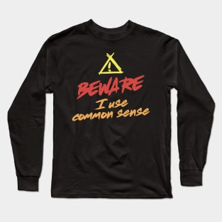 Beware. I use common sense Long Sleeve T-Shirt